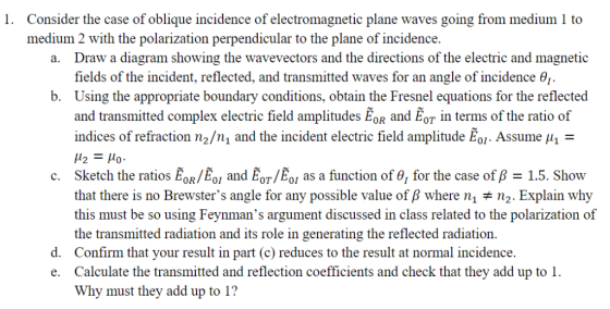Consider the case of oblique incidence of electromagnetic plane waves going from medium 1 to a. Draw a diagram showing the wa