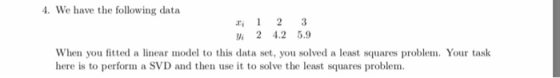 4. We have the following data r 12 3 2 4.2 5. When you fitted a linear model to this data set, you solved a least squares pro