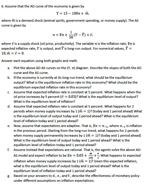 6. Assume that the AD curve of the economy is given by Y 15-100π + 1, where m is a demand shock (animal spirits, government s