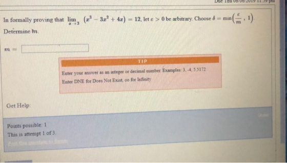 In formally proving that lim , e3 3z2 + 4z) min (n ) > 0 be arbitrary. Choose 12, let E +3 TTL Determine m TIP Enter your ans