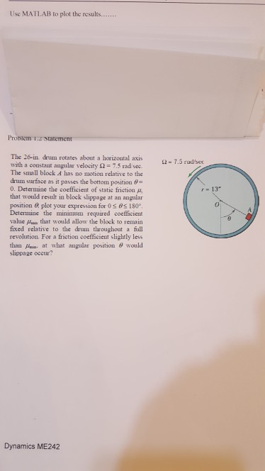 Use MAILAB to plot the results Problem 1.2 Sturem The 26-in drum rotates about a horizoatal axis with a constant angular velo