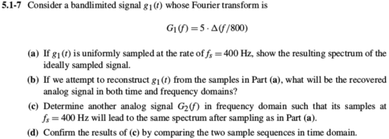 5.1-7 Consider a bandlimited signal g1(C) whose Fourier transform is (a) If g1(t) is uniformly sampled at the rate of fs400 H