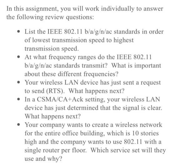 In this assignment, you will work individually to answer the following review questions: List the IEEE 802.11 b/a/g/n/ac stan