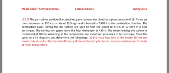 MECH 3312 (Thermodynamics) Extra Credits01 Spring 2019 Q2.0 The gas-turbine portion of a combined gas-steam power plant has a