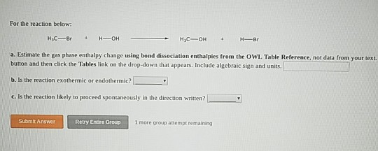 For the reaction below a. Estimate the gas phase enthalpy change sing bond dissociation enthalpies from the OWL. Table Refere