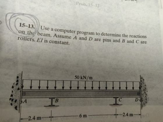 Prob. 15-12 15-13. Use a computer program to determine the reactions on the beam. Assume A and D are roliers. El is constant.