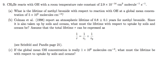 9. CH3Br reacts with OH with a room temperature rate constant of 2.9 x 10-14 cm3 molecule-1 s-1. (a) What is the lifetime of