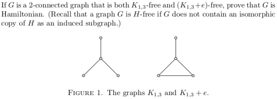 If G is a 2-connected graph that is both K1,3-free and (K1,3+e)-free, prove that G is Hamiltonian. (Recall that a graph G is