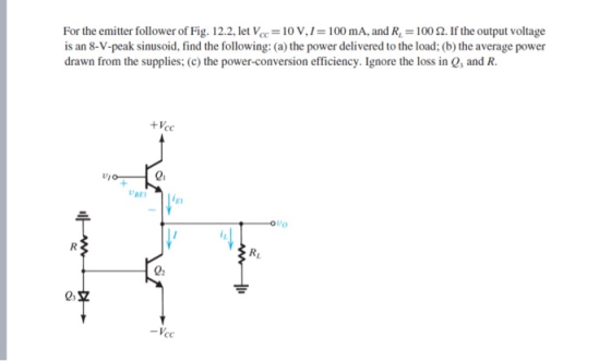 For the emitter follower of Fig. 12.2. let Vcc-10 V, 1-1 00 mA, and R.-100 Ω. If the output voltage is an 8-V-peak sinusoid,