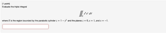 (1 point) Evaluate the triple integral redV where E is the region bounded by the parabolic cylinder z 1-y2 and the planesz =