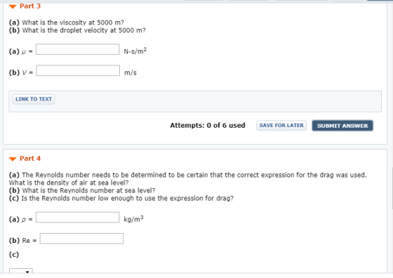 ▼ Part 3 (a) What is the viscosity at 5000 m? (b) What is the droplet velocity at 5000 m? N-s/m (a) u (b) V = m/s LINK TO TEX