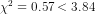 2 = 0.57< 3.84