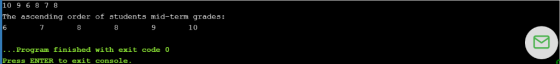 10 9 6 8 7 8 The ascending order of students mid-term grades: 7 8 9 10 |.. .Program finished with exit code 0 Press ENTER to