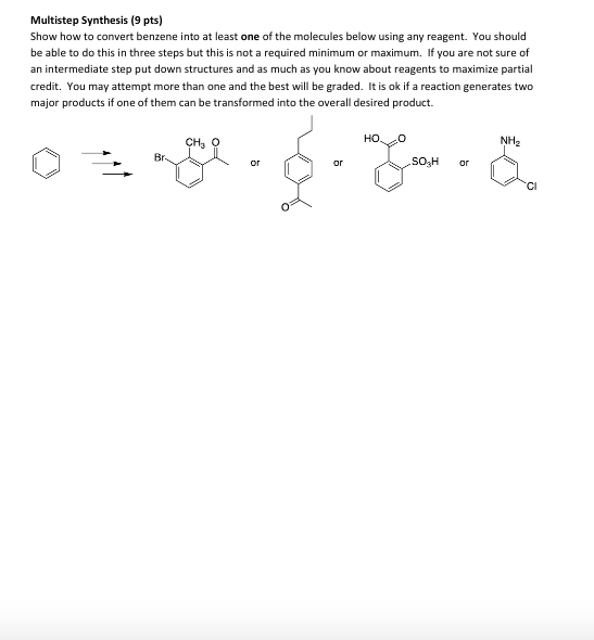 Multistep Synthesis (9 pts) Show how to convert benzene into at least one of the molecules below using any reagent. You shoul