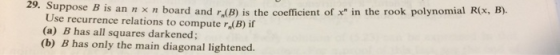 29. Suppose B is an n x n board and r,(B) is the coefficient of in the rook polynomial R(C, B). Use recurrence relations to
