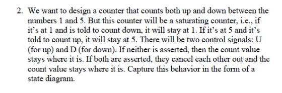 2. We want to design a counter that counts both up and down between the numbers 1 and 5. But this counter will be a saturatin