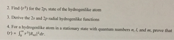 2. Find (r2 for the 2pı state of the hydrogenlike atom 3. Derive the 2s and 2p radial hydrogenlike functions 4. For a hydroge