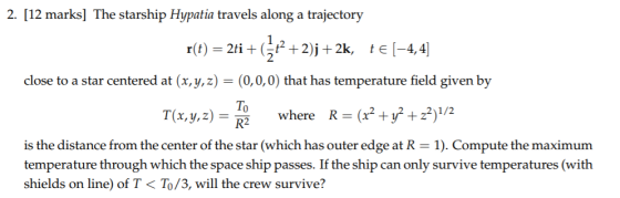 2. [12 marks] The starship Hypatia travels along a trajectory t2 + 2)j + 2k, teļ-44] r(t)-2ti + ( close to a star centered at