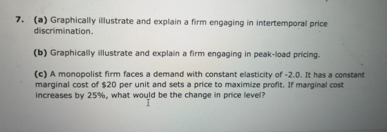 (a) Graphically illustrate and explain a firm engaging in intertemporal price discrimination. 7. (b) Graphically illustrate a