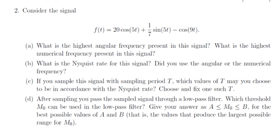 2. Consider the signal f(t) = 20 cos(5t) + cos(9t) sin(5t) - 7 (a) What is the highest angular frequency present in this sign