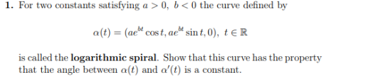 1. For two constants satisfying a > 0, b<0 the curve defined by a(t)-(aeht dost, aebt sin t,0), t є R aecost, ae sin is calle