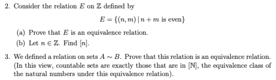 2. Consider the relation E on Z defined by E n, m) n+ m is even} equivalence relation (a) Prove that E is an (b) Let n E Z. F