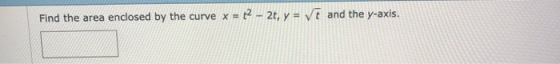 t2-2t, y =vt and the y-axis. Find the area enclosed by the curve x