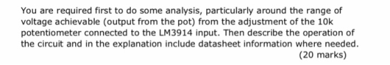 You are required first to do some analysis, particularly around the range of voltage achievable (output from the pot) from th
