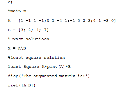 c) Smain.m ΑΞ[1-1 1-1:32-41,-1 5 2 3;4 1-30] %Exact s luti on least square solution least_square-A*pinv (A) *B disp (The aug