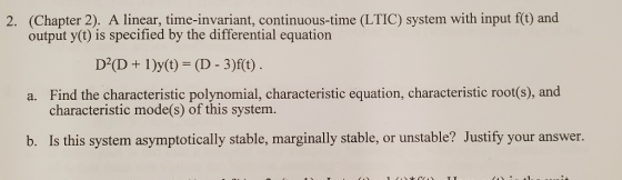 2. (Chapter 2). A linear, time-invariant, continuous-time (LTIC) system with input f(t) and output y(t) is specified by the d