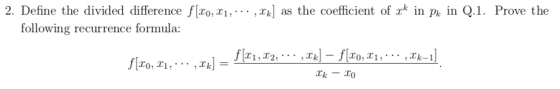 2. Define the divided difference f[xo,xi,. . ,Tk] as the coefficient of rk in p in Q.1. Prove the following recurrence formu