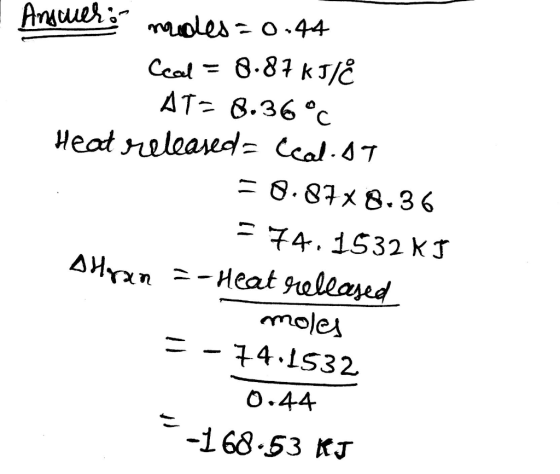 Anduer aoles- O.44 8.81 к е Ccal АT- 8.36°с Иeat release- Ccal.dT O. 87x 8.36 -74, 1532 kJ AHXn Heat gallased 4.1S32 O.44 -16