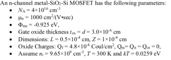 An n-channel metal-SiO2-Si MOSFET has the following parameters: 16 ст.3 NA = 4x 101 μη-I 000 cmr/(V.sec ) Фт.--0.925 eV, Gate