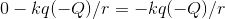 0 - kq(-Q)/r = -kq(-Q)/r