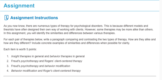 Assignment Assignment Instructions As you now know, there are numerous types of therapy for psychological disorders. This is