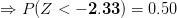 \Rightarrow P(Z<\mathbf{-2.33})=0.50