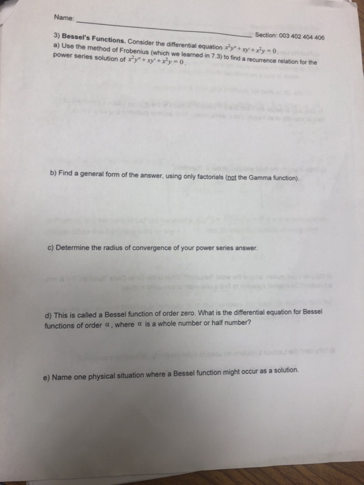 Name: 3) Bessels Functions. Consider the differential equation y xy+y- power series solution of y +xy+y- Section: 003 402 40