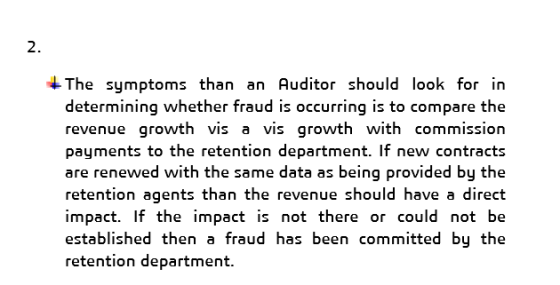 2 The symptoms than an Auditor should look for in determining whether fraud is occurring is to compare the revenue growth vis