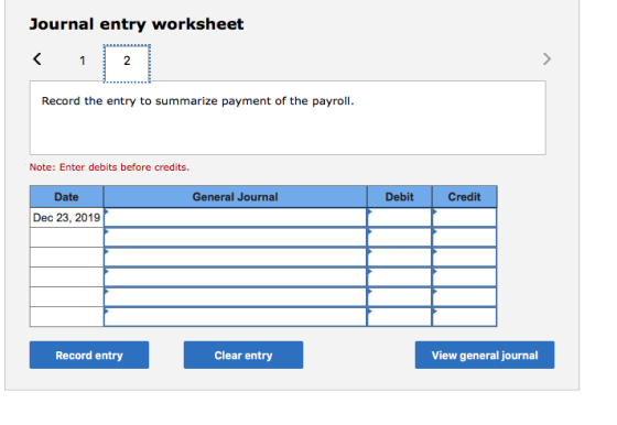 Journal entry worksheet 2 Record the entry to summarize payment of the payroll Note: Enter debits before credits. Credit Date