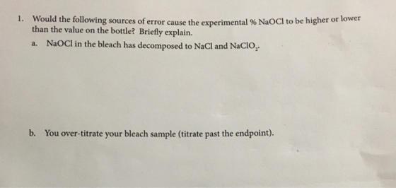 Would the following sources of error cause the ex than the value on the bottle? Briefly explain. a. NaOCl in the bleach has d
