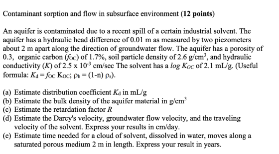Contaminant sorption and flow in subsurface environment (12 points) An aquifer is contaminated due to a recent spill of a cer