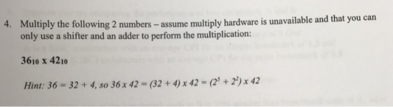 Multiply the following 2 numbers- assume multiply hardware is un available and that you can 4. only use a shifter and an adde