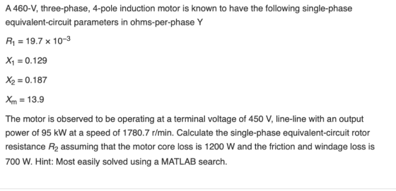 A 460-V, three-phase, 4-pole induction motor is known to have the following single-phase equivalent-circuit parameters in ohm