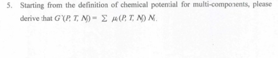 5. Starting from the definition of chemical potential for multi-components, please derive hat G(P, T, N)-Σ μ(P, T, N) N