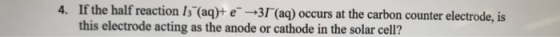 4. If the half reaction s (aq)+ e 3(aq) occurs at the carbon counter electrode, is this electrode acting as the anode or cath