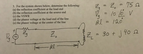 3. For the system shown below, determine the following (a) the reflection coefficient at the load end (b) the reflection coef