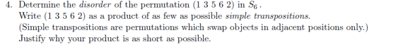 4. Determine the disorder of the permutation (1 3 5 6 2) in S6. Write (1 3 5 6 2) as a product of as few as possible simple t