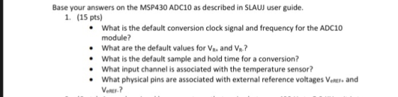 Base your answers on the MSP430 ADC10 as described in SLAUJ user guide. 1. (15 pts) What is the default conversion clock sign