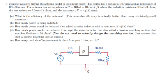 1. Consider a source driving the antenna model in the circuit below. The source has a voltage of 100Vrms and an impedance of
