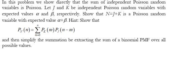 In this problem we show directly that the sum of independent Poisson random variables is Poisson. Let J and K be independent